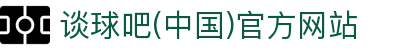 谈球吧(中国)-官方网站